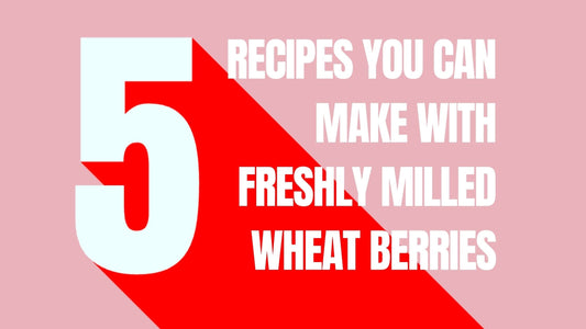5 Recipes You Can Make with Freshly Milled Wheat Berries