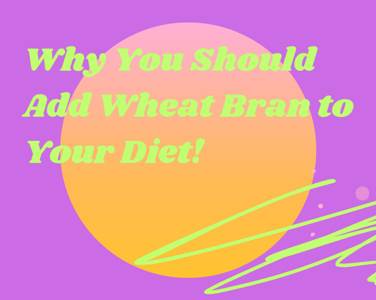Why You Should Add Wheat Bran to Your Diet