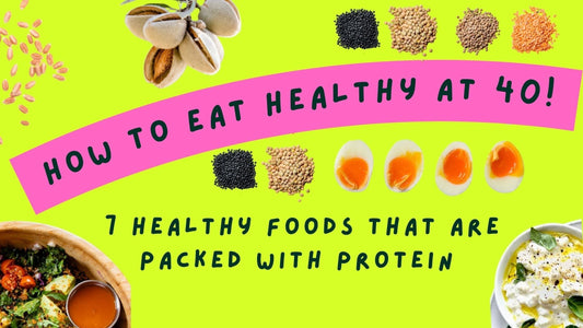 How to Eat Healthy at 40: 7 Healthy Foods That are Packed with Protein