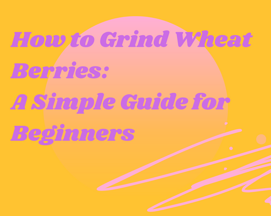 How to Grind Wheat Berries: A Simple Guide for Beginners